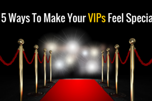 5 Ways To Make  Your VIPs Feel Extra Important