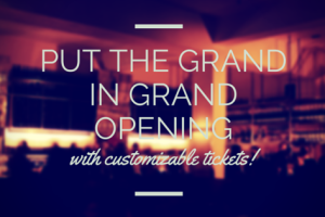 Put the GRAND in your grand opening with Customizable Tickets!